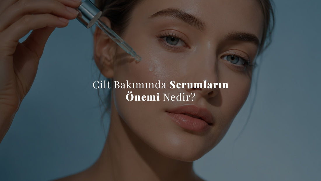 Cilt Bakımında Serumların Önemi Nedir?