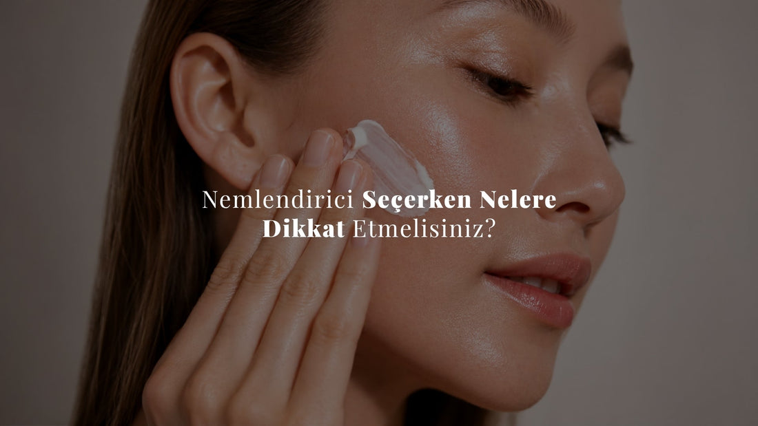 Nemlendirici Seçerken Nelere Dikkat Etmelisiniz?