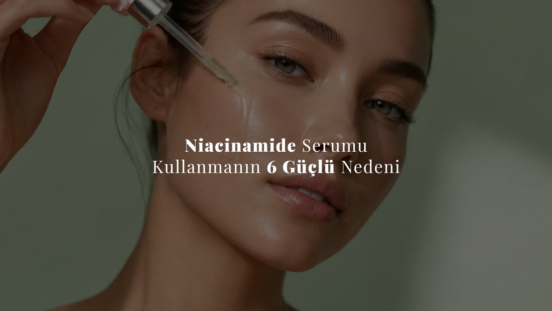 Niacinamide Serumu Kullanmanın 6 Güçlü Nedeni